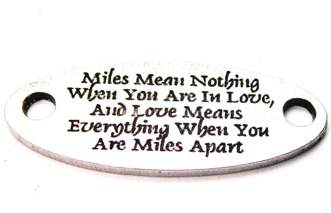 Miles Mean Nothing When You Are In Love, Love Means Everything When You Are Miles Apart - 2 Hole Connector Genuine American Pewter Charm