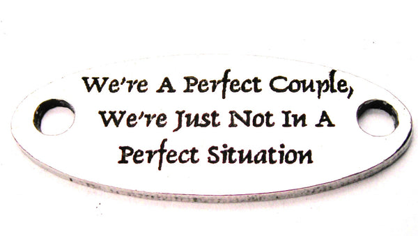 Were A Perfect Couple Were Not Just In A Perfect Situation - 2 Hole Connector Genuine American Pewter Charm