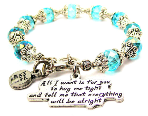 All I Want Is For You To Hug Me Tight And Tell Me That Everything Will Be Alright Capped Crystal Bracelet