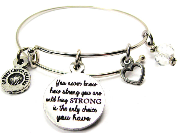 You Never Know How Strong You Are Until Being Strong Is The Only Choice You Have Bangle Bracelet