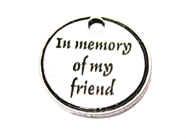 In Memory Of My Friend Genuine American Pewter Charm