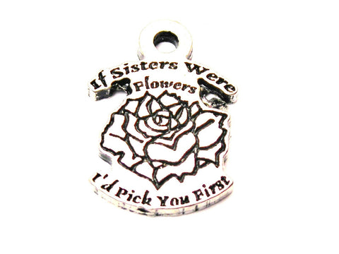 If Sisters Were Flowers Id Pick You First Genuine American Pewter Charm