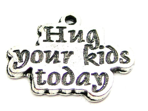 Hug Your Kids Today Genuine American Pewter Charm