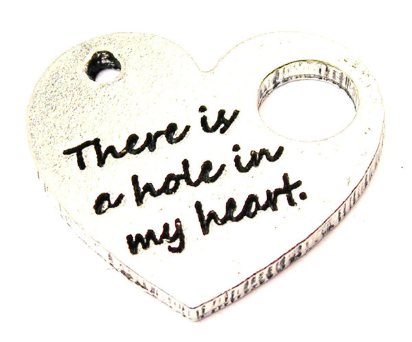 There Is A Hole In My Heart Genuine American Pewter Charm