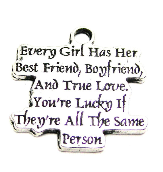 Every Girl Has Her Best Friend, Boyfriend, And True Love, Your Lucky If There All The Same Person Genuine American Pewter Charm