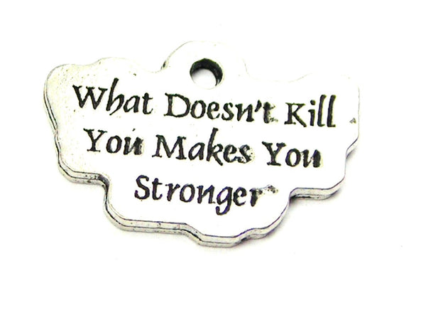 What Doesn't Kill You Makes You Stronger' Genuine American Pewter Charm