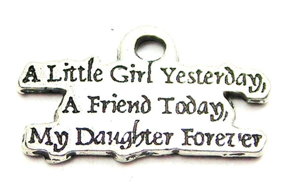 A Little Girl Yesterday A Friend Today My Daughter Forever Genuine American Pewter Charm