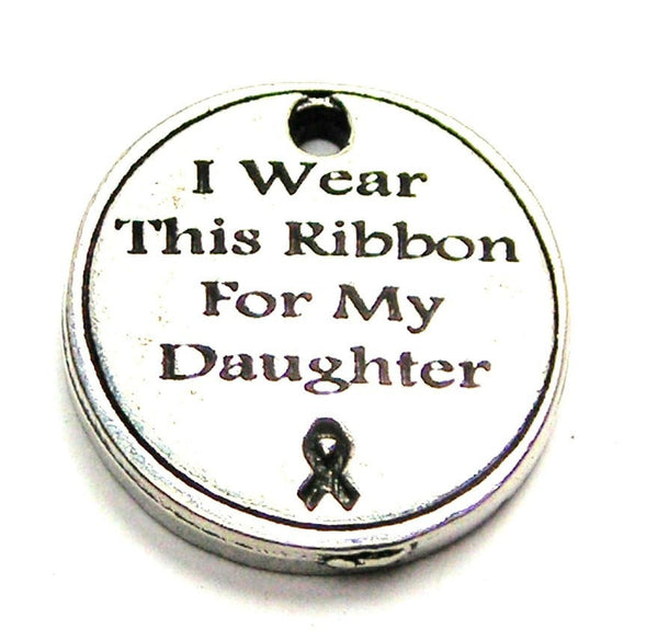 I Wear This Ribbon For My Daughter Genuine American Pewter Charm