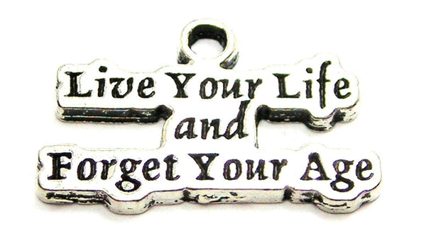 Live Your Life And Forget Your Age Genuine American Pewter Charm