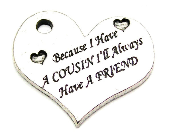 Because I Have A Cousin I'll Always Have A Friend Genuine American Pewter Charm