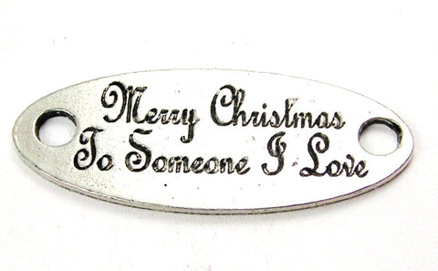 Merry Christmas To Someone I Love - 2 Hole Connector Genuine American Pewter Charm