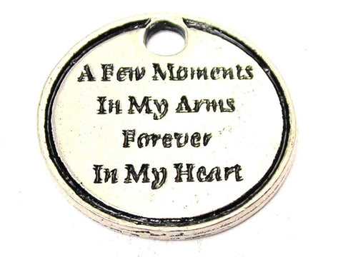 A Few Moments In My Arms Forever In My Heart Genuine American Pewter Charm