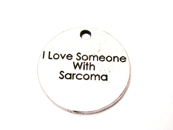 I Love Someone With Sarcoma Genuine American Pewter Charm