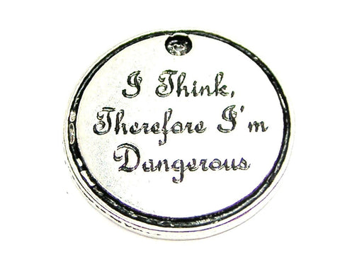 I Think Therefore I'm Dangerous Genuine American Pewter Charm