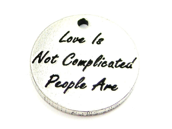 Love Is Not Complicated People Are Genuine American Pewter Charm