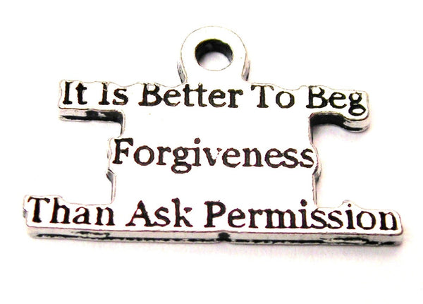 It Is Better To Beg Forgiveness Than Ask Permission Genuine American Pewter Charm