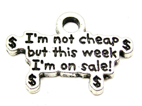 I'm Not Cheap But This Week I'm On Sale Genuine American Pewter Charm