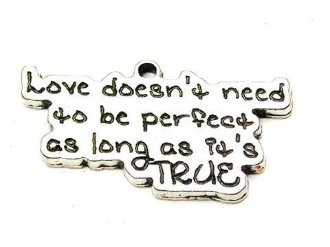 Love Doesn't Need To Be Perfect As Long As It's True Genuine American Pewter Charm