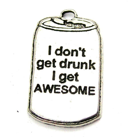 I Don't Get Drunk I Get Awesome Genuine American Pewter Charm