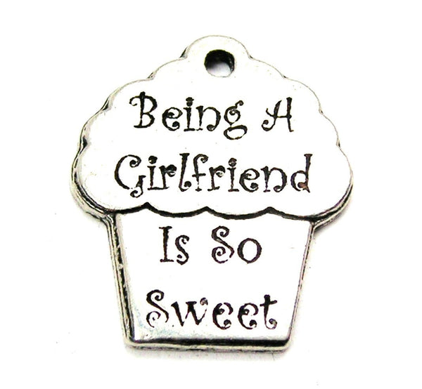 Being A Girlfriend Is So Sweet Genuine American Pewter Charm