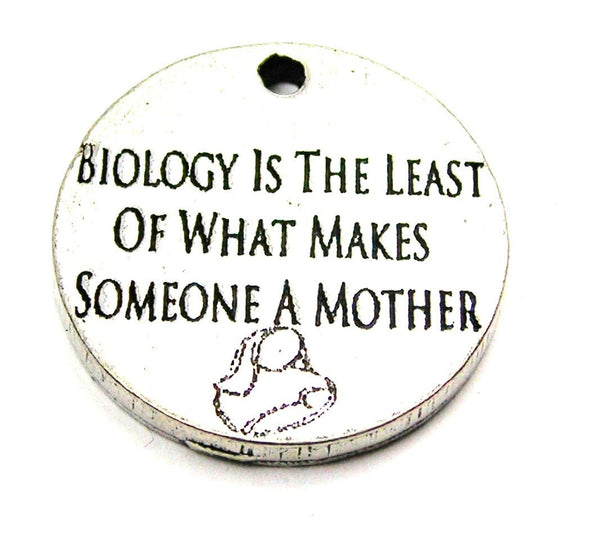 Biology Is The Least Of What Makes Someone A Mother Genuine American Pewter Charm