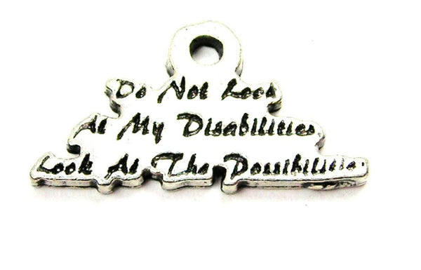 Do Not Look At My Disabilities Look At The Possibilities Genuine American Pewter Charm