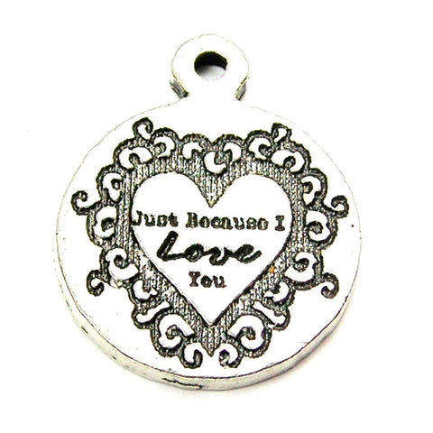 Just Because I Love You Genuine American Pewter Charm