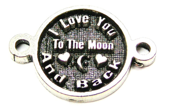 I Love You To The Moon And Back Circle With 2 Holes Genuine American Pewter Charm