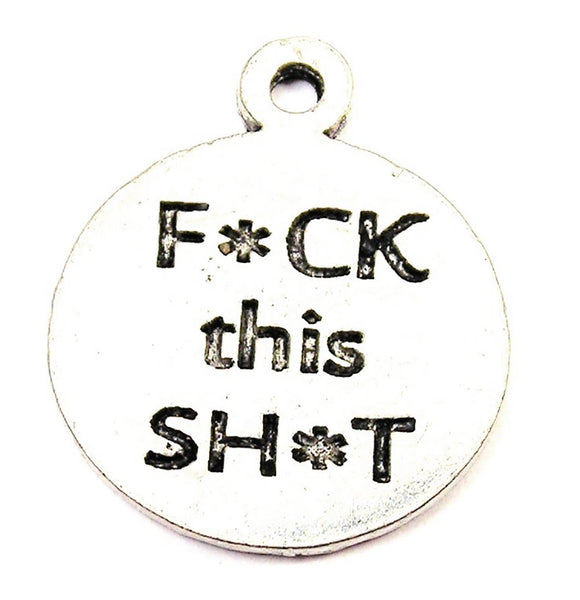 F*ck This Sh*t Genuine American Pewter Charm