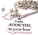 I Am Addicted To Your Love Necklace with Small Heart