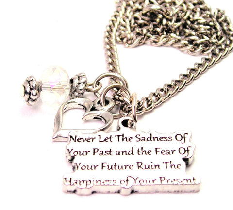 Never Let The Sadness Of Your Past And The Fear Of Your Future Ruin The Happiness Of Your Present Necklace with Small Heart