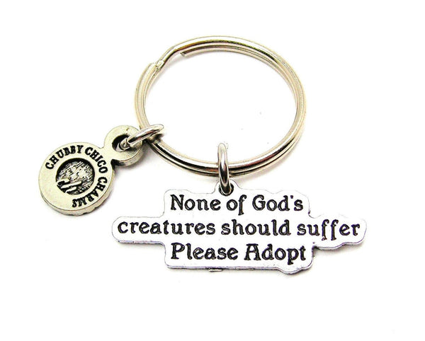 None Of God's Creatures Should Suffer Please Adopt Key Chain