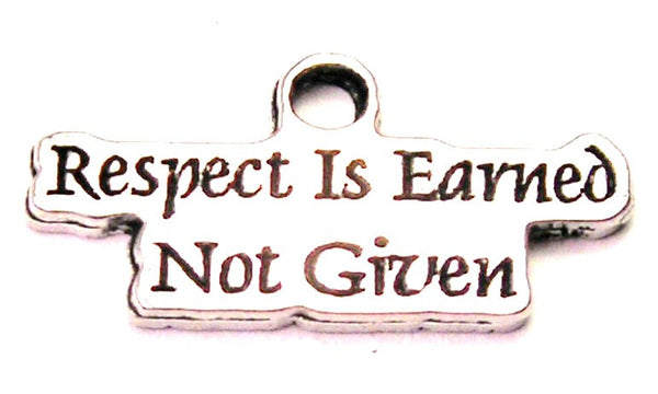 Respect Is Earned Not Given Genuine American Pewter Charm