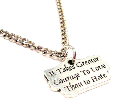 It Takes Greater Courage To Love Than To Hate Single Charm Necklace