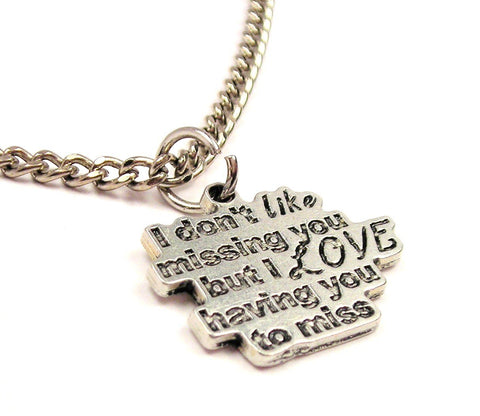 I Don't Like Missing You But I love Having You To Miss Single Charm Necklace