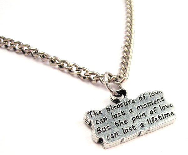 The Pleasure Of Love Can Last A Moment But The Pain Of Love Can Last A Lifetime Single Charm Necklace