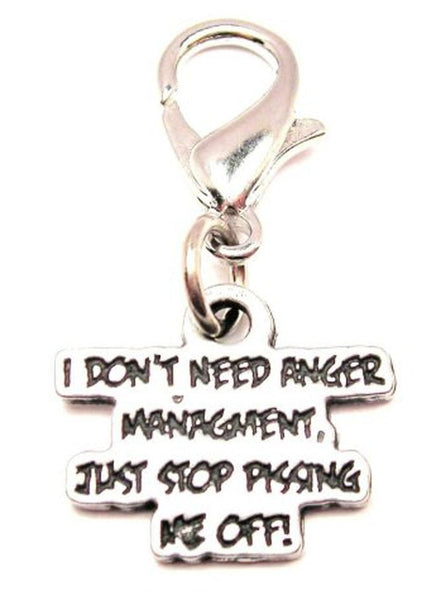 I Don't Need Anger Management Just Stop Pissing Me Off Zipper Pull