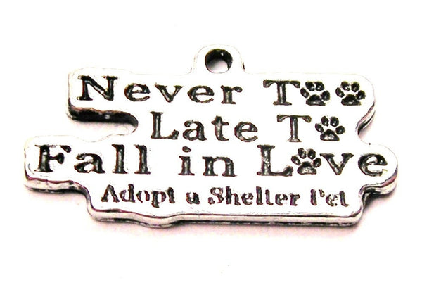 Never Too Late To Fall In Love Adopt A Shelter Pet Genuine American Pewter Charm