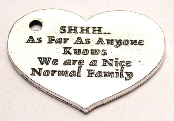 Shh As Far As Anyone Knows We Are A Nice Normal Family Heart Genuine American Pewter Charm