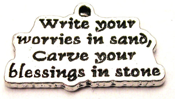 Write Your Worries In Sand Carve Your Blessings In Stone Genuine American Pewter Charm