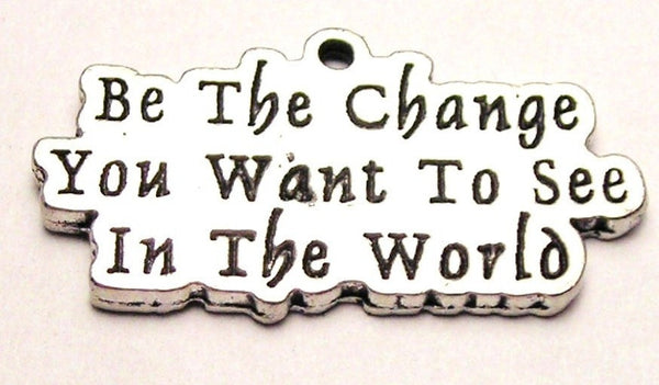 Be The Change You Want To See In The World Genuine American Pewter Charm