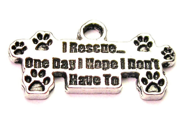 I Rescue One Day I Hope I Don't Have To Genuine American Pewter Charm