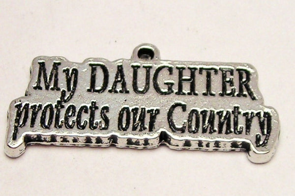 My Daughter Protects Our Country Genuine American Pewter Charm