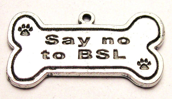 Say No To BSL Dog Bone Genuine American Pewter Charm