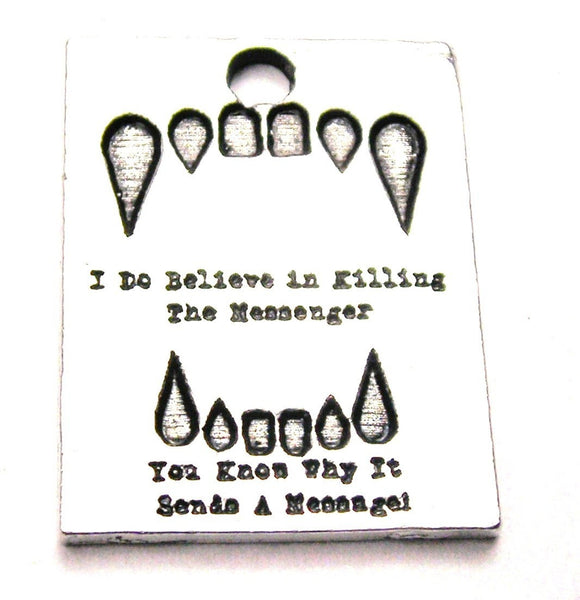 I Do Believe In Killing The Messenger You Know Why It Sends A Message Genuine American Pewter Charm