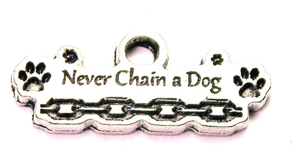 Never Chain A Dog Genuine American Pewter Charm