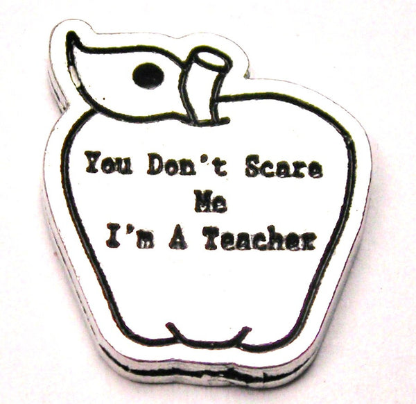 You Don't Scare Me I'm A Teacher Apple Genuine American Pewter Charm