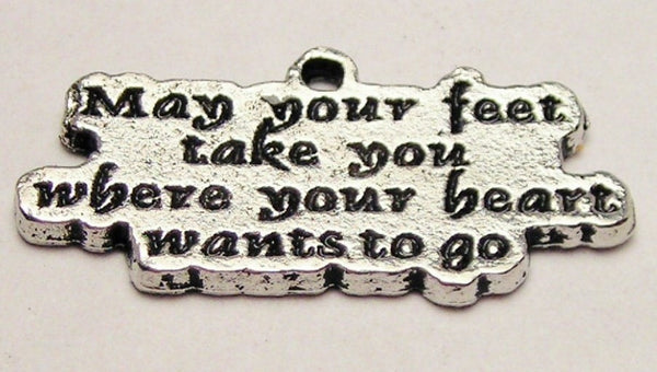 May Your Feet Take You Where Your Heart Wants To Go Genuine American Pewter Charm