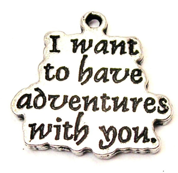 I Want To Have Adventures With You Genuine American Pewter Charm