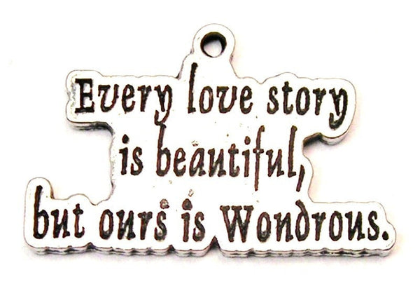 Every Love Story Is Beautiful But Ours Is Wondrous Genuine American Pewter Charm